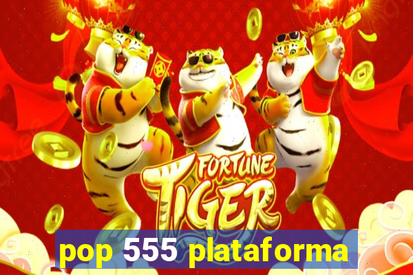 pop 555 plataforma